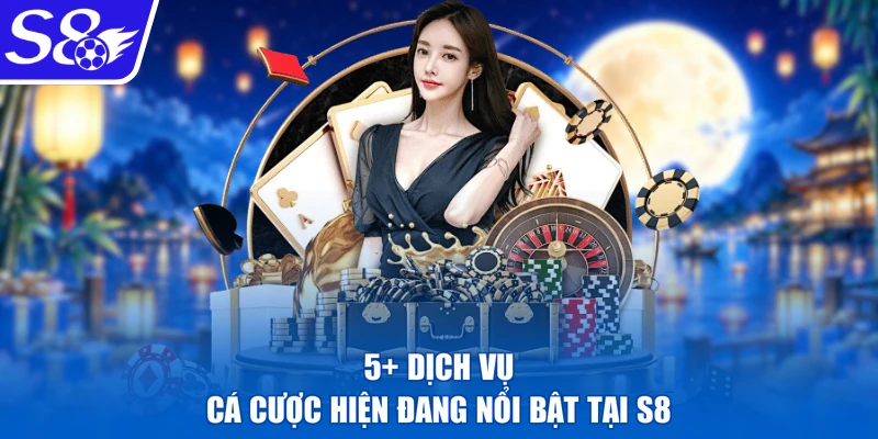 5+ dịch vụ cá cược hiện đang nổi bật tại S8